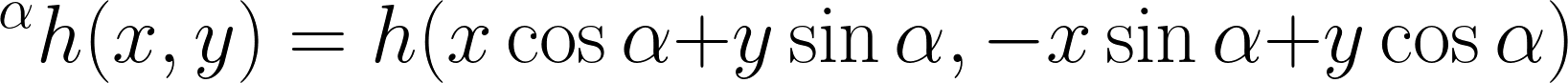 {{}^\alpha h(x,y) = h(x\cos\alpha+y\sin\alpha,-x\sin\alpha+y\cos\alpha)}