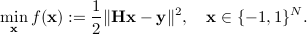  begin{aligned} min_{mathbf  x } f(mathbf x) : = frac{1}{2}|mathbf H mathbf x -mathbf y|^2, quad mathbf  x in { -1,1 }^N. end{aligned} 