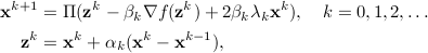 begin{aligned} mathbf x^{k+1} = &~ Pi(mathbf z^k - beta_k nabla f(mathbf z^k)+ 2 beta_klambda_kmathbf x^k), quad k=0,1,2,ldots mathbf z^k =&~ mathbf x^k +alpha_k(mathbf x^k -mathbf x^{k-1}), end{aligned} 